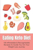 Eating Keto Diet: 100 Affordable & Recognizable Recipes To Guide You On Your Weight Loss Journey