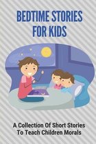 Bedtime Stories For Kids: A Collection Of Short Stories To Teach Children Morals