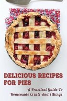 Delicious Recipes For Pies: A Practical Guide To Homemade Crusts & Fillings