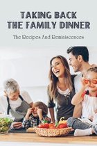 Taking Back The Family Dinner: The Recipes & Reminiscences