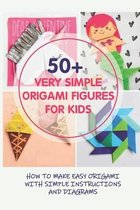 50+ Very Simple Origami Figures For Kids: How To Make Easy Origami With Simple Instructions And Diagrams