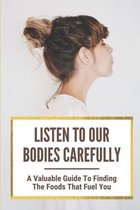 Listen To Our Bodies Carefully: A Valuable Guide To Finding The Foods That Fuel You