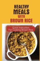 Healthy Meals With Brown Rice: Quick Instruction For Cooking Brown Rice
