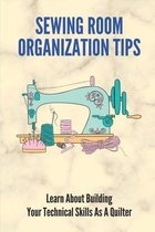 Sewing Room Organization Tips: Learn About Building Your Technical Skills As A Quilter