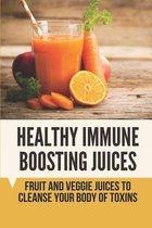 Healthy Immune Boosting Juices: Fruit And Veggie Juices To Cleanse Your Body Of Toxins