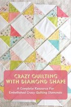 Crazy Quilting With Diamond Shape: A Complete Resource For Embellished Crazy Quilting Diamonds