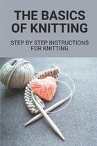 The Basics Of Knitting: Step By Step Instructions For Knitting