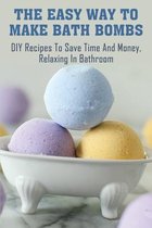 The Easy Way To Make Bath Bombs: DIY Recipes To Save Time And Money, Relaxing In Bathroom