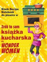 Zrób to sam książka kucharska dla Wonder Women: Blank Recipe Notebook do pisania w, pusta księga dla wlasnych osobistych ulubionych pot