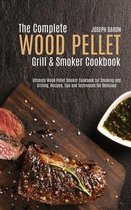 The Complete Wood Pellet Grill & Smoker Cookbook