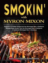 Smokin' with Myron Mixon: Backyard 'Cue Made Simple from the Winningest Man in Barbecue: Recipes Made Simple, from the Winningest Man in Barbecue