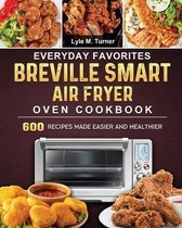 Everyday Favorites Breville Smart Air Fryer Oven Cookbook