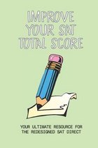 Improve Your SAT Total Score: Your Ultimate Resource For The Redesigned SAT Direct