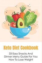 Keto Diet Cookbook: 33 Easy Snacks And Dinner Menu Guide For You How To Lose Weight