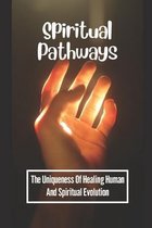 Spiritual Pathways: The Uniqueness Of Healing Human And Spiritual Evolution