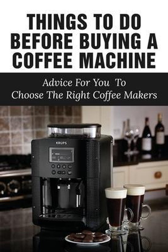 Things To Do Before Buying A Coffee Machine Advice For You To Choose