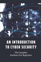 An Introduction To Cyber Security: The Complete Guidance For Beginners