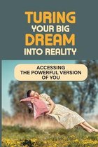 Turing Your Big Dream Into Reality: Accessing The Powerful Version of You