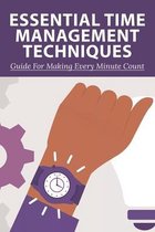 Essential Time Management Techniques: Guide For Making Every Minute Count