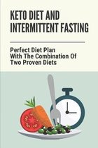 Keto Diet And Intermittent Fasting: Perfect Diet Plan With The Combination Of Two Proven Diets