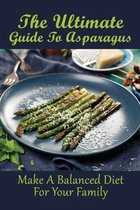 The Ultimate Guide To Asparagus: Make A Balanced Diet For Your Family