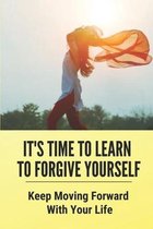 It's Time To Learn To Forgive Yourself: Keep Moving Forward With Your Life