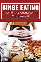 Binge Eating: Caused And Strategies To Overcome It