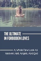 The Ultimate In Forbidden Loves: A Whole New Look At Heaven, Hell, Angels, And God