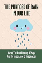 The Purpose Of Rain In Our Life: Reveal The True Meaning Of Hope And The Importance Of Imagination