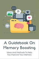 A Guidebook On Memory Boosting: Ideas And Methods To Help You Improve Your Memory