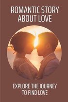 Romantic Story About Love: Explore The Journey To Find Love