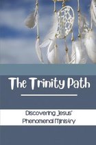 The Trinity Path: Discovering Jesus' Phenomenal Ministry