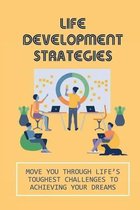 Life Development Strategies: Move You Through Life's Toughest Challenges To Achieving Your Dreams