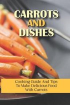 Carrots And Dishes: Cooking Guide And Tips To Make Delicious Food With Carrots