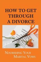 How To Get Through A Divorce: Nourishing Your Marital Vows
