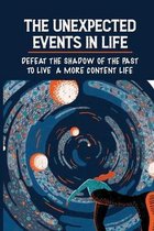 The Unexpected Events In Life: Defeat The Shadow Of The Past To Live A More Content Life