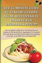 The Complete Guide to Italian Cuisine from Appetizers to Dessert for Beginners 2021/22