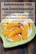 kalorienarme Diat zum Gewichtsverlust 50 koestliche Rezepte, um die Kontrolle uber Ihre Gesundheit und Ihr Gewicht zu ubernehmen