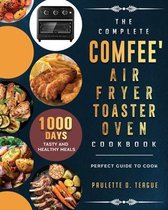 The Complete Comfee' Air Fryer Toaster Oven Cookbook