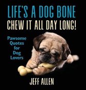 Life's a Dog Bone Chew it All Day Long!