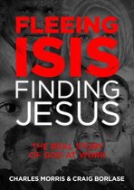 Fleeing Isis Finding Jesus The Real Story of God at Work