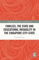 Routledge Critical Studies in Asian Education - Families, the State and Educational Inequality in the Singapore City-State