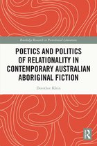 Routledge Research in Postcolonial Literatures - Poetics and Politics of Relationality in Contemporary Australian Aboriginal Fiction