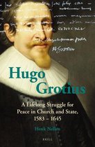 Hugo Grotius: A Lifelong Struggle for Peace in Church and State, 1583 1645