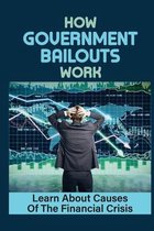 How Government Bailouts Work: Learn About Causes Of The Financial Crisis