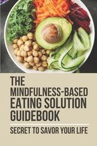The Mindfulness-Based Eating Solution Guidebook: Secret To Savor Your Life