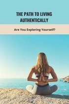 The Path To Living Authentically: Are You Exploring Yourself?
