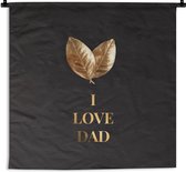 Wandkleed - Wanddoek - Vaderdag geschenk - I love dad - Quotes - Spreuken - 180x180 cm - Wandtapijt - Vaderdag cadeautje - Cadeau voor vader en papa