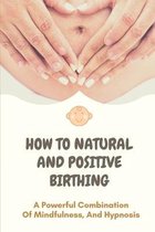 How To Natural And Positive Birthing: A Powerful Combination Of Mindfulness, And Hypnosis