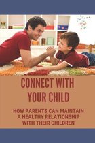 Connect With Your Child: How Parents Can Maintain A Healthy Relationship With Their Children